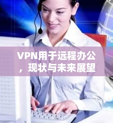 VPN用于远程办公，现状与未来展望