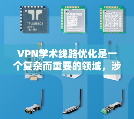VPN学术线路优化是一个复杂而重要的领域，涉及技术、安全和应用的多方面。以下是对该主题的分步总结，旨在帮助读者全面理解VPN学术优化的各个方面