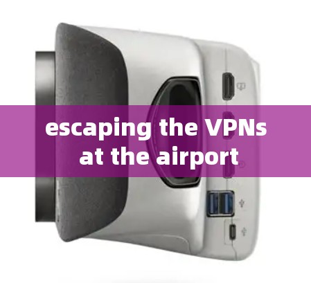 escaping the VPNs at the airport