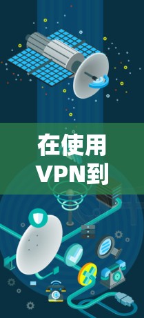 在使用VPN到苹果设备时，以下是详细的步骤指南