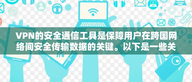 VPN的安全通信工具是保障用户在跨国网络间安全传输数据的关键。以下是一些关键方面