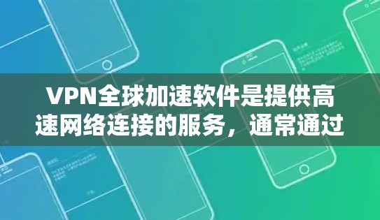 VPN全球加速软件是提供高速网络连接的服务，通常通过协议如MPC或CPNet来实现高带宽和多设备连接。以下是关于这些软件的详细分析