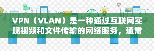 VPN(VLAN)是一种通过互联网实现视频和文件传输的网络服务,通常用于保护个人隐私或在特定环境中访问敏感内容。以下是关于VPN网络套餐的一些关键信息和建议 VPN(VLAN)是一种通过互联网实现视频和文件传输的网络服务,通常用于保护个人隐私或在特定环境中访问敏感内容。以下是关于VPN网络套餐的一些关键信息和建议