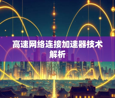 高速网络连接加速器技术解析 高速网络连接加速器技术解析