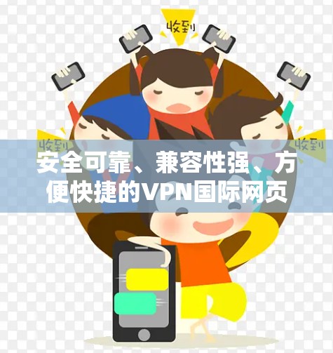 安全可靠、兼容性强、方便快捷的VPN国际网页工具