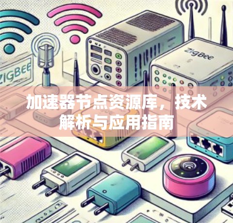 加速器节点资源库，技术解析与应用指南