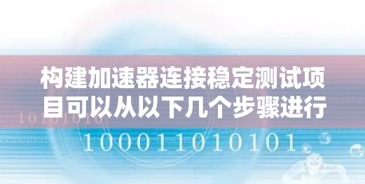 构建加速器连接稳定测试项目可以从以下几个步骤进行