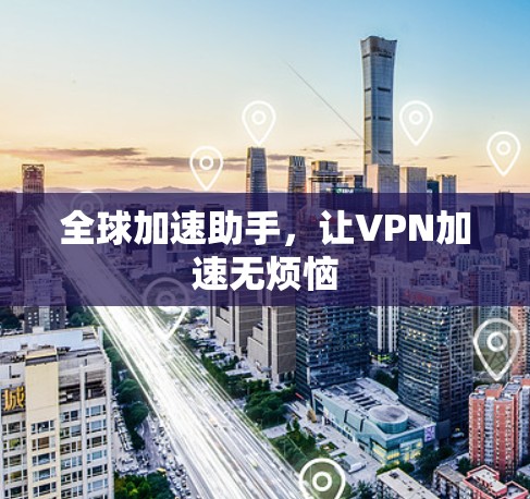 全球加速助手，让VPN加速无烦恼