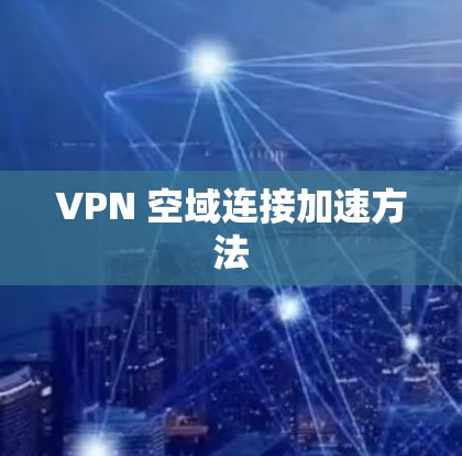 VPN 空域连接加速方法 VPN 空域连接加速方法
