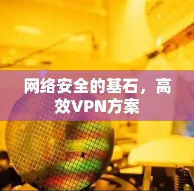 网络安全的基石，高效VPN方案