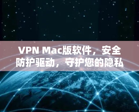 VPN Mac版软件，安全防护驱动，守护您的隐私与安全