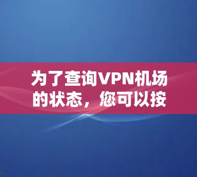 为了查询VPN机场的状态，您可以按照以下步骤操作