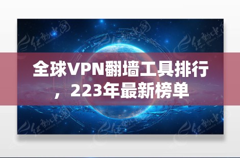 全球VPN翻墙工具排行，223年最新榜单