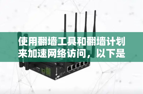 使用翻墙工具和翻墙计划来加速网络访问，以下是详细的步骤指南