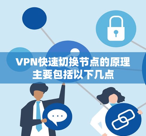 VPN快速切换节点的原理主要包括以下几点 VPN快速切换节点的原理主要包括以下几点