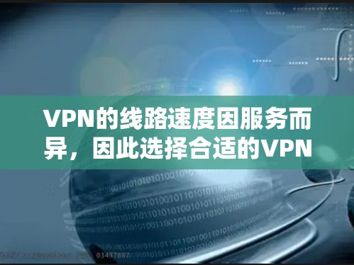 VPN的线路速度因服务而异，因此选择合适的VPN需要根据具体需求进行评估。以下是常见的VPN服务及其速度排名