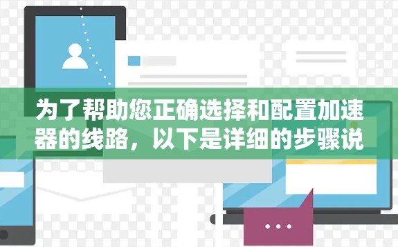 为了帮助您正确选择和配置加速器的线路，以下是详细的步骤说明