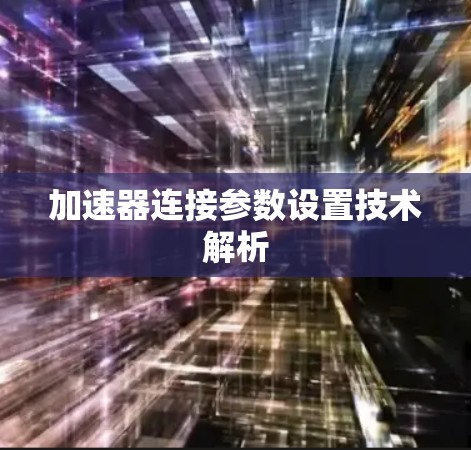 加速器连接参数设置技术解析