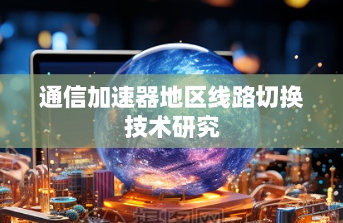 通信加速器地区线路切换技术研究