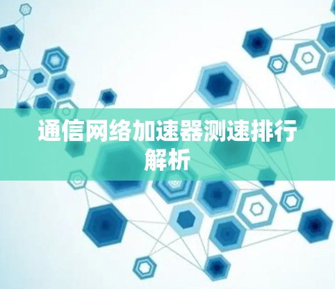 通信网络加速器测速排行解析