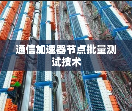 通信加速器节点批量测试技术