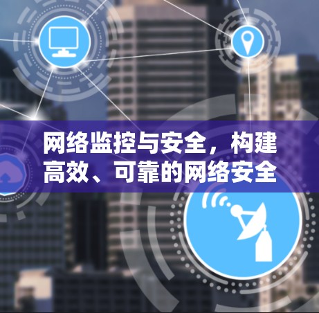 网络监控与安全，构建高效、可靠的网络安全环境