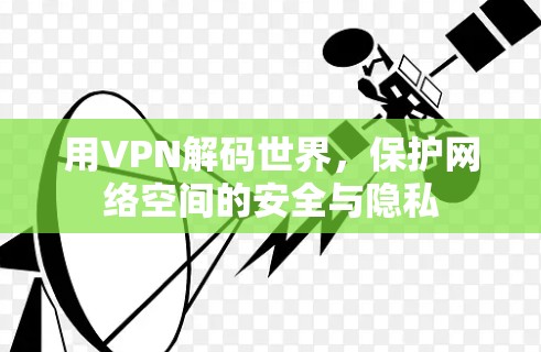 用VPN解码世界，保护网络空间的安全与隐私