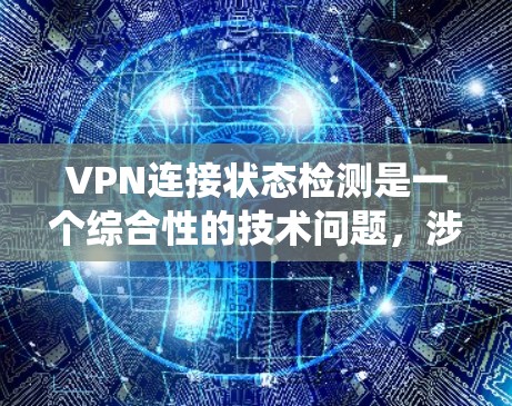 VPN连接状态检测是一个综合性的技术问题,涉及多种监控工具和配置。以下是一个系统性的指南,帮助你掌握这一技术 VPN连接状态检测是一个综合性的技术问题,涉及多种监控工具和配置。以下是一个系统性的指南,帮助你掌握这一技术