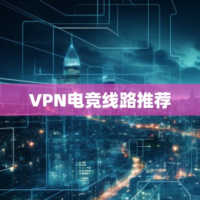 VPN电竞线路推荐