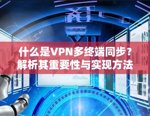 什么是VPN多终端同步？解析其重要性与实现方法