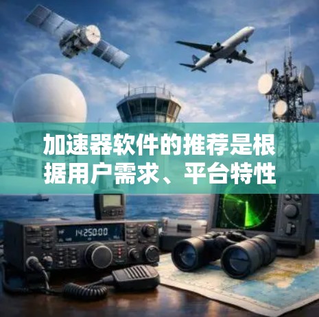 加速器软件的推荐是根据用户需求、平台特性、视频格式和执行速度等因素来综合分析的。以下是一些常见的加速器软件推荐，涵盖了多平台同步、多格式加速、自动同步、自定义加速和自动推荐等多种功能