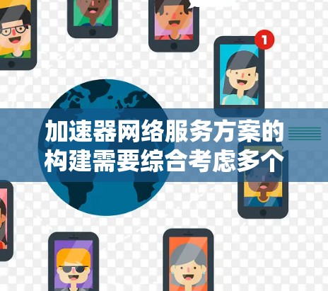 加速器网络服务方案的构建需要综合考虑多个因素，以下是一个结构化的总结
