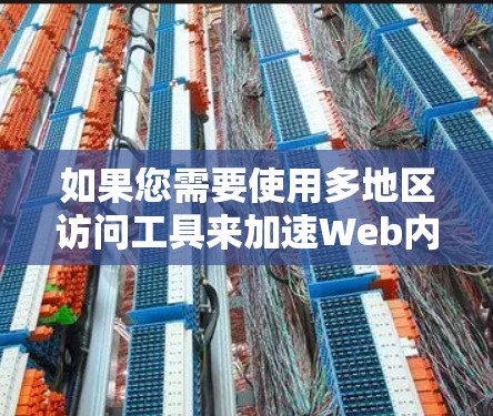 如果您需要使用多地区访问工具来加速Web内容，以下是一个分步指南，帮助您顺利完成操作