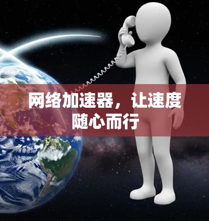 网络加速器，让速度随心而行