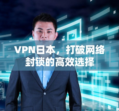 VPN日本，打破网络封锁的高效选择