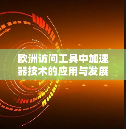 欧洲访问工具中加速器技术的应用与发展