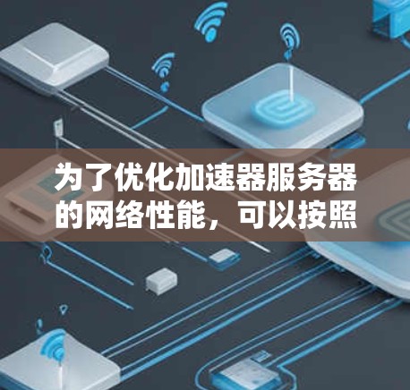 为了优化加速器服务器的网络性能，可以按照以下步骤进行