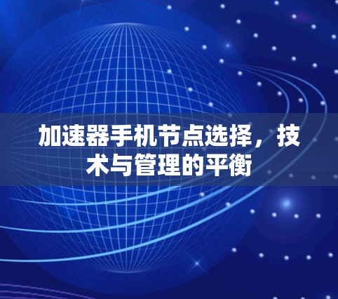 加速器手机节点选择，技术与管理的平衡