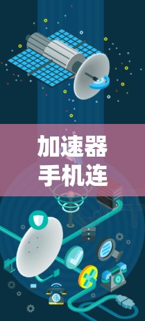 加速器手机连接助手，连接更快速的网络