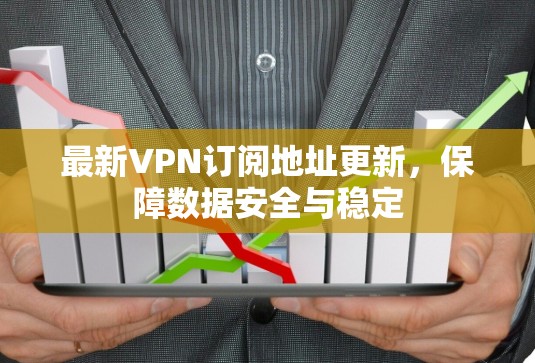 最新VPN订阅地址更新,保障数据安全与稳定 最新VPN订阅地址更新,保障数据安全与稳定