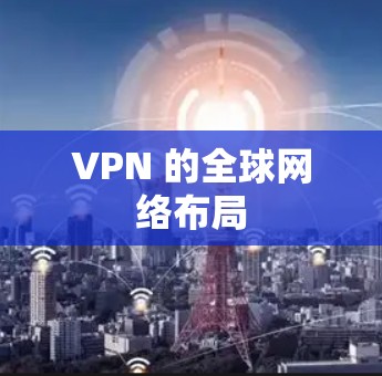 VPN 的全球网络布局