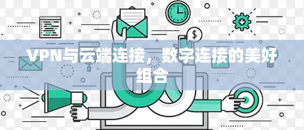 VPN与云端连接，数字连接的美好组合
