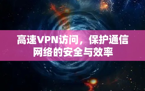 高速VPN访问，保护通信网络的安全与效率