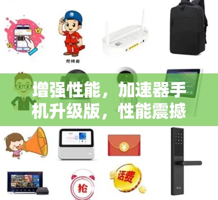 增强性能，加速器手机升级版，性能震撼呈现
