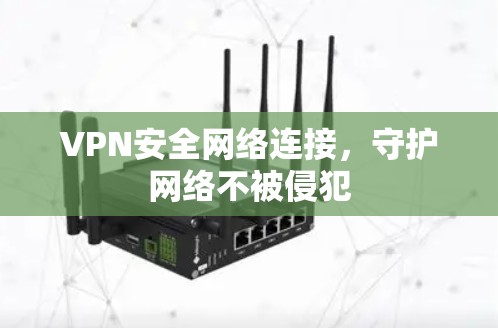 VPN安全网络连接，守护网络不被侵犯