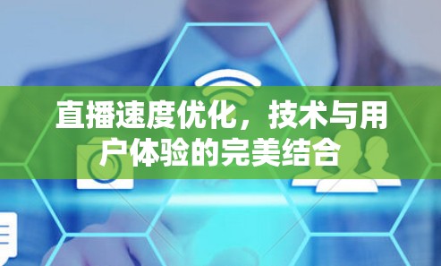直播速度优化，技术与用户体验的完美结合