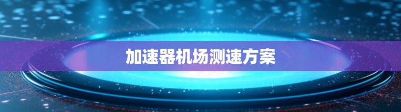 加速器机场测速方案