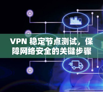 VPN 稳定节点测试，保障网络安全的关键步骤
