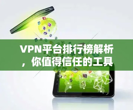 VPN平台排行榜解析，你值得信任的工具