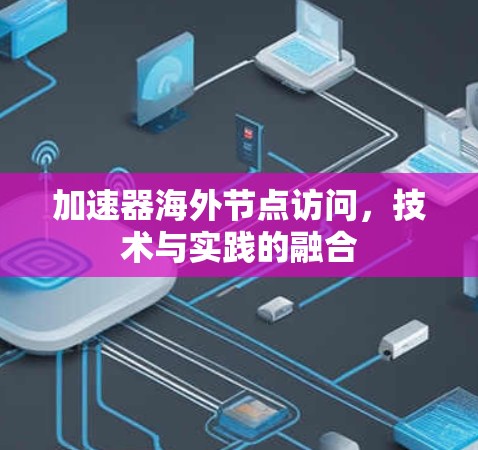 加速器海外节点访问，技术与实践的融合